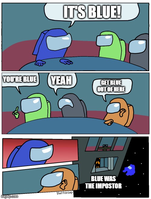 Among Us Meeting | IT'S BLUE! YOU'RE BLUE; YEAH; GET BLUE OUT OF HERE; BLUE WAS THE IMPOSTOR | image tagged in among us meeting | made w/ Imgflip meme maker