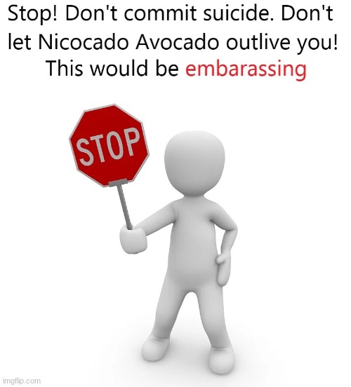Don't let Nicocado Avocado outlive you! | image tagged in don't let nicocado avocado outlive you | made w/ Imgflip meme maker
