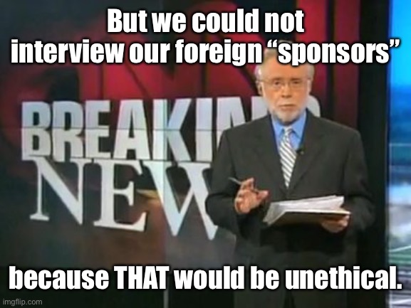 CNN Breaking News | But we could not interview our foreign “sponsors” because THAT would be unethical. | image tagged in cnn breaking news | made w/ Imgflip meme maker