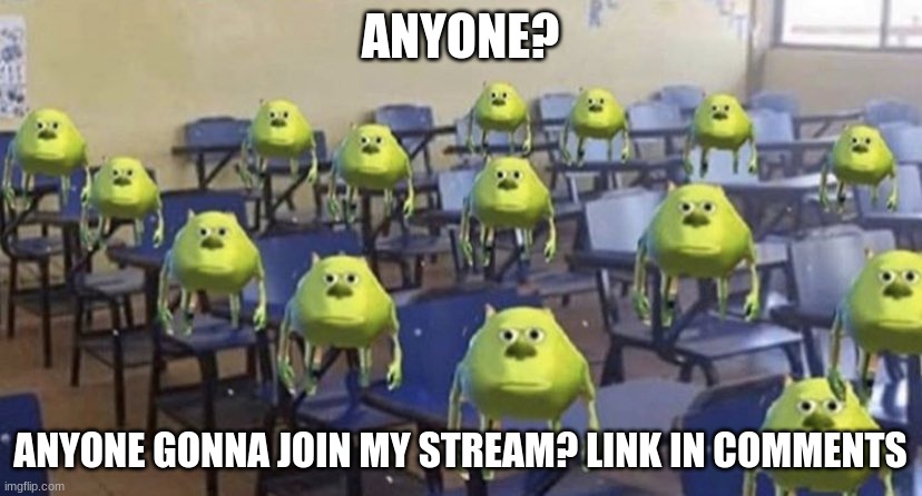 i dont think mine expected to MSMG | ANYONE? ANYONE GONNA JOIN MY STREAM? LINK IN COMMENTS | image tagged in dang bro you got the whole school laughing | made w/ Imgflip meme maker