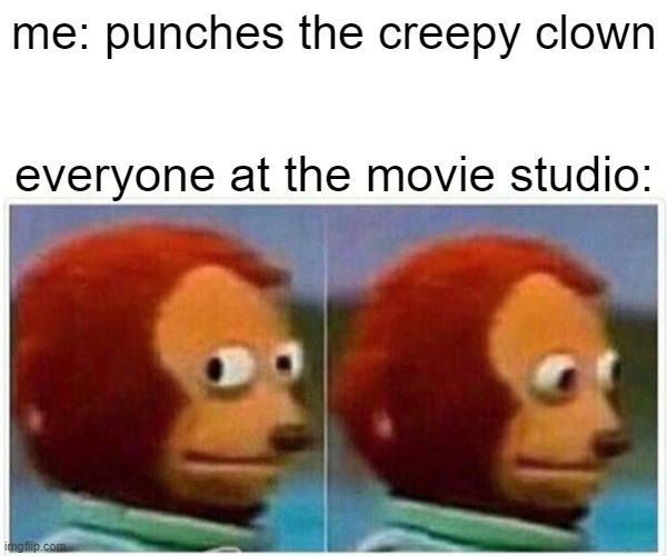 it's instinct now | me: punches the creepy clown; everyone at the movie studio: | image tagged in memes,monkey puppet,it,oh god i have done it again | made w/ Imgflip meme maker