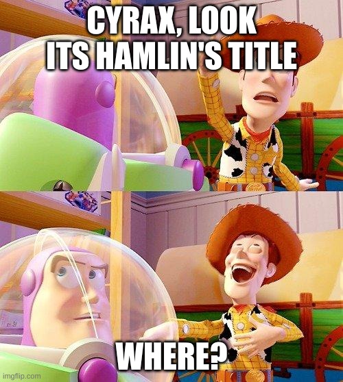 Hamlin's Title | CYRAX, LOOK ITS HAMLIN'S TITLE; WHERE? | image tagged in buzz look an alien | made w/ Imgflip meme maker