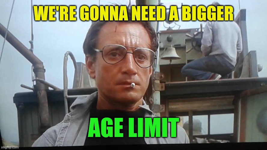 We're gonna need a bigger boat | WE'RE GONNA NEED A BIGGER AGE LIMIT | image tagged in we're gonna need a bigger boat | made w/ Imgflip meme maker