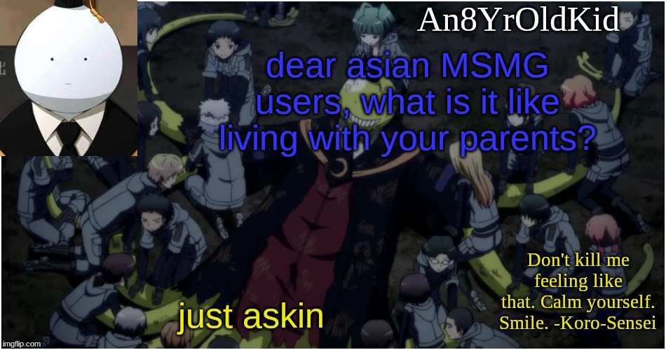An8YrOldKid Announcement Template Ver. 5 | dear asian MSMG users, what is it like living with your parents? just askin | image tagged in an8yroldkid announcement template ver 5 | made w/ Imgflip meme maker
