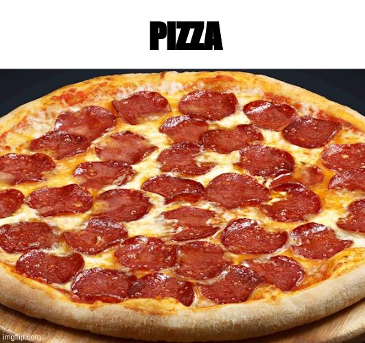 pizza | PIZZA | image tagged in pizza,pizza time,eat,eating,food,yummy | made w/ Imgflip meme maker