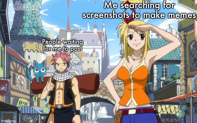 Fairy Tail Meme | Me searching for screenshots to make memes; People waiting for me to post | image tagged in memes,fairy tail,fairy tail meme,anime,memers,screenshot | made w/ Imgflip meme maker