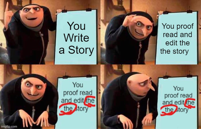 When your a writer | You Write a Story; You proof read and edit the the story | image tagged in memes,gru's plan | made w/ Imgflip meme maker