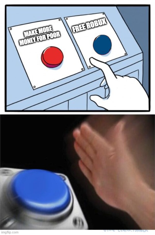 two buttons 1 blue | FREE ROBUX; MAKE MORE MONEY FOR POOR | image tagged in two buttons 1 blue | made w/ Imgflip meme maker