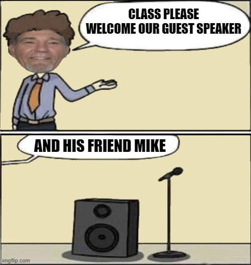 guest speaker | CLASS PLEASE WELCOME OUR GUEST SPEAKER; AND HIS FRIEND MIKE | image tagged in speaker,mike | made w/ Imgflip meme maker