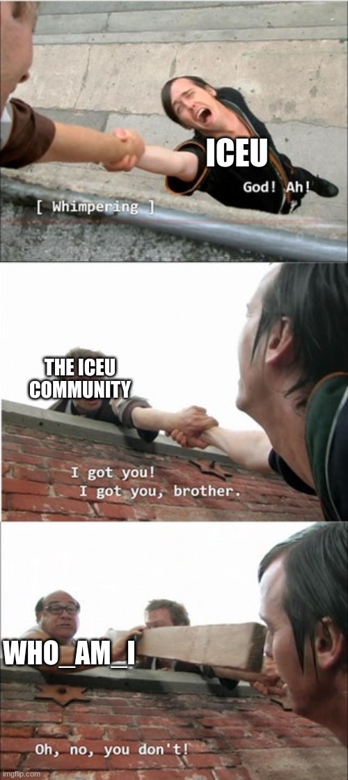 It's Always Sunny In Philadelphia Roof Meme | ICEU WHO_AM_I THE ICEU COMMUNITY | image tagged in it's always sunny in philadelphia roof meme | made w/ Imgflip meme maker