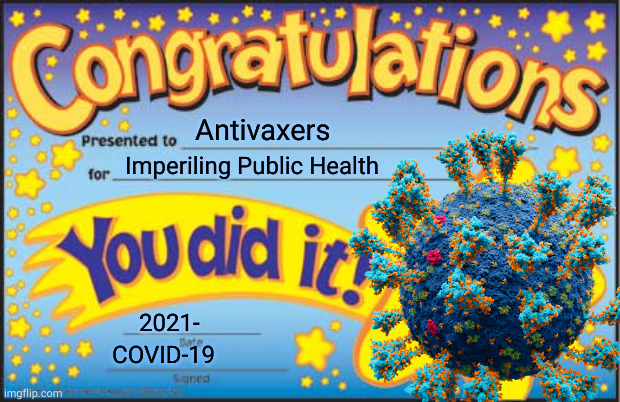 Doing their part to keep the infection rate rising and the death toll climbing, primarily among their own ranks | Antivaxers; Imperiling Public Health; 2021-; COVID-19 | image tagged in happy star congratulations,congratulations you played yourself,congratulations,covidiots,covid,antivax | made w/ Imgflip meme maker