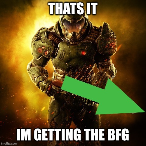 doomguy upvotes | THATS IT IM GETTING THE BFG | image tagged in doomguy upvotes | made w/ Imgflip meme maker