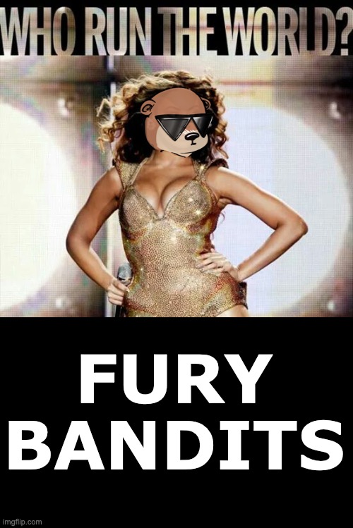 FURY
BANDITS | image tagged in fury bandits,who runs the world,nftmemes | made w/ Imgflip meme maker