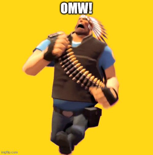 Heavy Running | OMW! | image tagged in heavy running | made w/ Imgflip meme maker