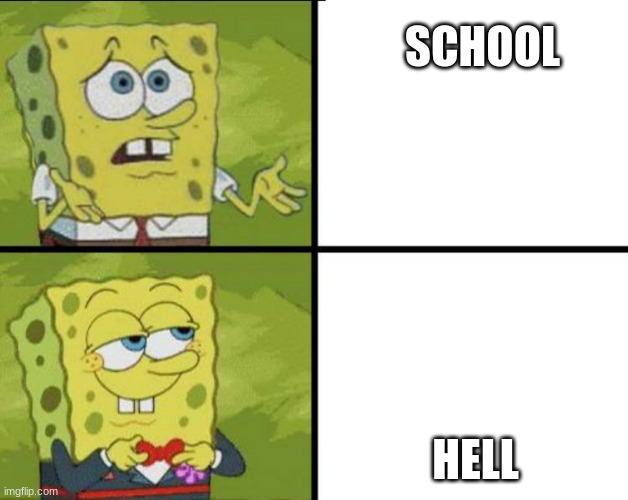Spongebob bad good | SCHOOL; HELL | image tagged in spongebob bad good | made w/ Imgflip meme maker