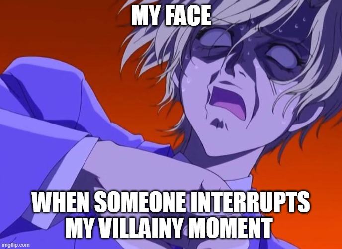 HOW DARE YOU - ANIME MEME | MY FACE; WHEN SOMEONE INTERRUPTS MY VILLAINY MOMENT | image tagged in how dare you - anime meme | made w/ Imgflip meme maker