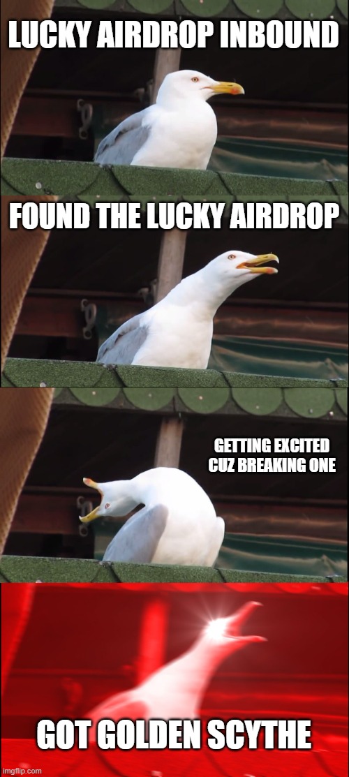 Inhaling Seagull | LUCKY AIRDROP INBOUND; FOUND THE LUCKY AIRDROP; GETTING EXCITED CUZ BREAKING ONE; GOT GOLDEN SCYTHE | image tagged in memes,inhaling seagull | made w/ Imgflip meme maker