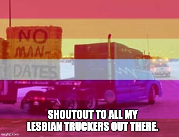 No Man-Dates | SHOUTOUT TO ALL MY LESBIAN TRUCKERS OUT THERE. | image tagged in gay pride,lesbian,covid-19,vaccines | made w/ Imgflip meme maker