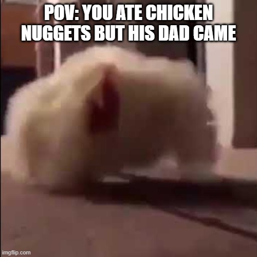 Oh no | POV: YOU ATE CHICKEN NUGGETS BUT HIS DAD CAME | image tagged in chicken | made w/ Imgflip meme maker