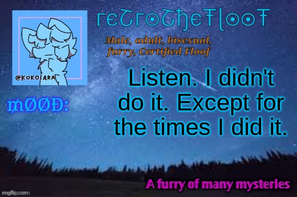 i am very furry owo whyd you ban me daddy napoleon~~~~~~~ | Listen. I didn't do it. Except for the times I did it. | image tagged in retrothefloof official announcement template 2 | made w/ Imgflip meme maker