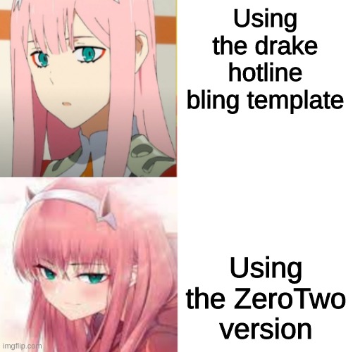 better than the normal drake hotline | Using the drake hotline bling template; Using the ZeroTwo version | image tagged in zerotwo drake hotline bling,zerotwo,ditf,anime,darling in the franxx,drake hotline bling | made w/ Imgflip meme maker