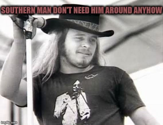 SOUTHERN MAN DON'T NEED HIM AROUND ANYHOW | made w/ Imgflip meme maker