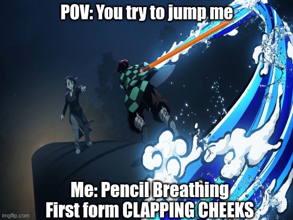 POV: You try to jump me; Me: Pencil Breathing First form CLAPPING CHEEKS | image tagged in demon slayer,memes | made w/ Imgflip meme maker
