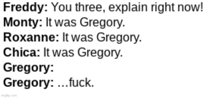 Gregory was finally questioned what happened to Freddy's friends. | made w/ Imgflip meme maker
