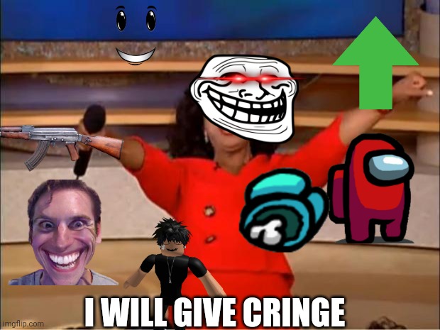 Oprah You Get A | I WILL GIVE CRINGE | image tagged in memes,oprah you get a | made w/ Imgflip meme maker