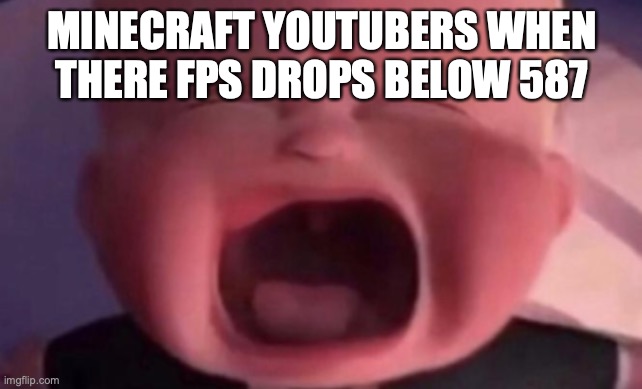 boss baby crying | MINECRAFT YOUTUBERS WHEN THERE FPS DROPS BELOW 587 | image tagged in boss baby crying | made w/ Imgflip meme maker
