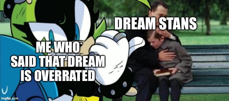 New meme template | image tagged in memes,sad,sonic the hedgehog,keep crying,dream | made w/ Imgflip meme maker