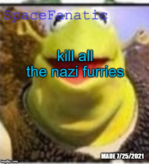 Ye Olde Announcements | kill all the nazi furries | image tagged in spacefanatic announcement temp | made w/ Imgflip meme maker