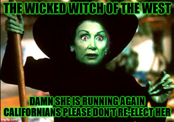 peliosi relection | THE WICKED WITCH OF THE WEST; DAMN SHE IS RUNNING AGAIN
CALIFORNIANS PLEASE DON'T RE-ELECT HER | made w/ Imgflip meme maker