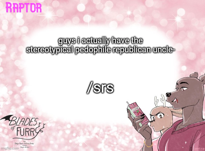 he didn't rape me tho- | guys i actually have the stereotypical pedophile republican uncle-; /srs | image tagged in raptor's bof template | made w/ Imgflip meme maker