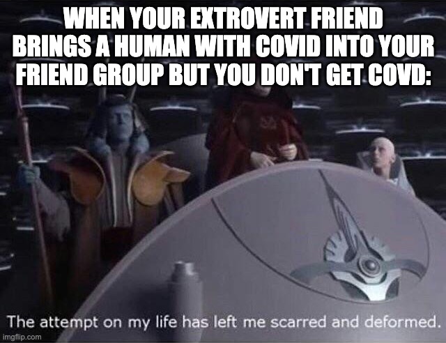 MEME | WHEN YOUR EXTROVERT FRIEND BRINGS A HUMAN WITH COVID INTO YOUR FRIEND GROUP BUT YOU DON'T GET COVD: | image tagged in funny memes,memes,meme | made w/ Imgflip meme maker