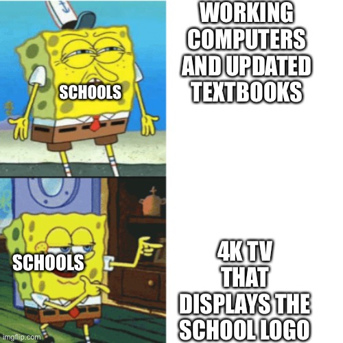 Spongebob Drake Format | WORKING COMPUTERS AND UPDATED TEXTBOOKS; SCHOOLS; 4K TV THAT DISPLAYS THE SCHOOL LOGO; SCHOOLS | image tagged in spongebob drake format | made w/ Imgflip meme maker