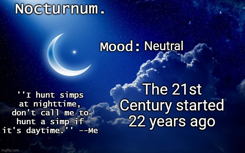Nocturnum's crescent template | Neutral; The 21st Century started 22 years ago | image tagged in nocturnum's crescent template | made w/ Imgflip meme maker