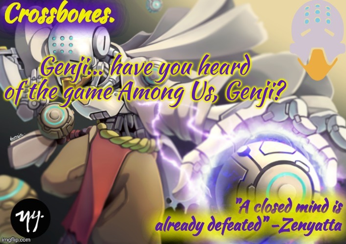 Crossbones Zenyatta temp | Genji... have you heard of the game Among Us, Genji? | image tagged in crossbones zenyatta temp | made w/ Imgflip meme maker