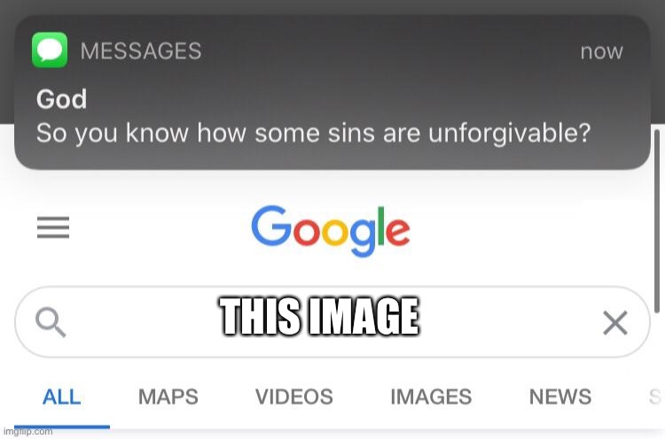 So you know how some sins are unforgivable? | THIS IMAGE | image tagged in so you know how some sins are unforgivable | made w/ Imgflip meme maker