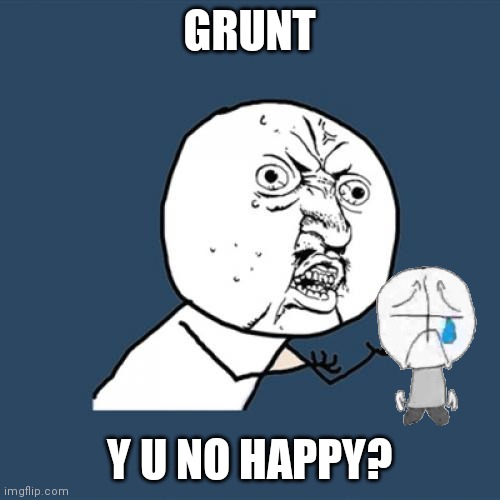 Y u no | GRUNT; Y U NO HAPPY? | image tagged in memes,y u no,madness combat | made w/ Imgflip meme maker