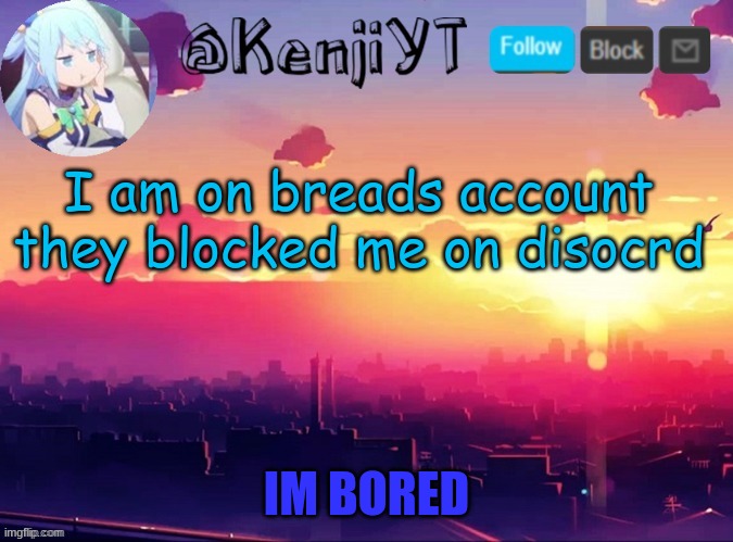 for people who are confused bread unblock me ;-; | I am on breads account they blocked me on disocrd | image tagged in me first temp | made w/ Imgflip meme maker
