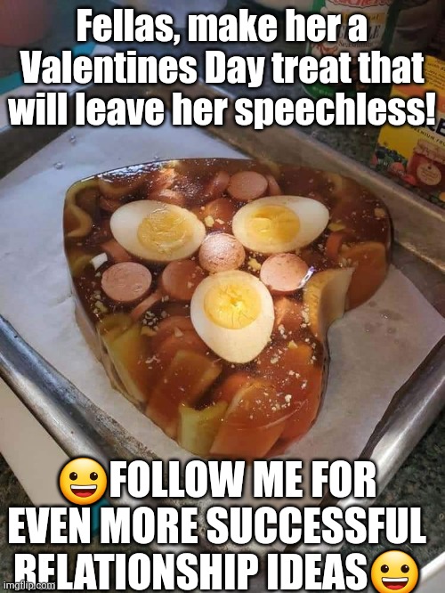 Valen-yums |  Fellas, make her a Valentines Day treat that will leave her speechless! 😀FOLLOW ME FOR EVEN MORE SUCCESSFUL RELATIONSHIP IDEAS😀 | image tagged in valentine's day,valentines day,valentines,valentine,happy valentine's day,valentine forever alone | made w/ Imgflip meme maker