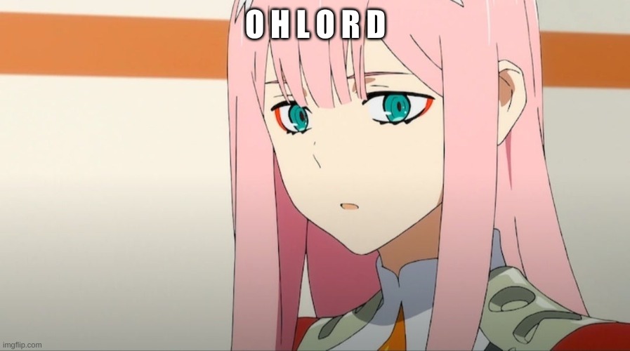 disturbed zero two | O H L O R D | image tagged in disturbed zero two | made w/ Imgflip meme maker