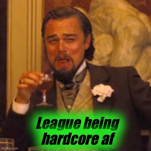 Laughing Leo Meme | League being hardcore af | image tagged in memes,laughing leo | made w/ Imgflip meme maker