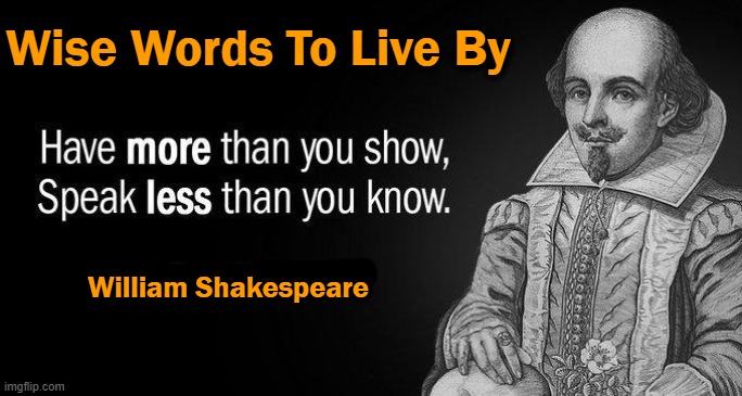 Words to the Wise | Wise Words To Live By; William Shakespeare | image tagged in great advice,words of wisdom,william shakespeare | made w/ Imgflip meme maker