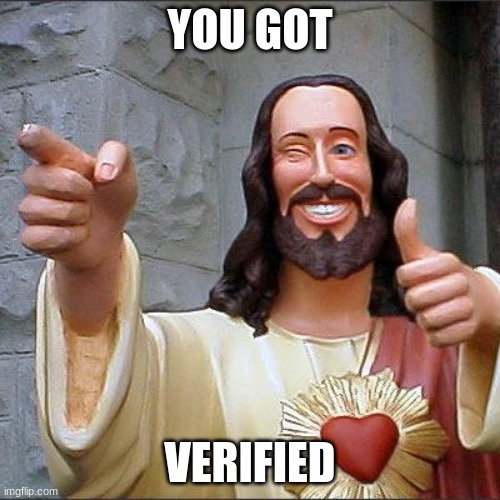 Do you need verification? | YOU GOT; VERIFIED | image tagged in memes,buddy christ | made w/ Imgflip meme maker