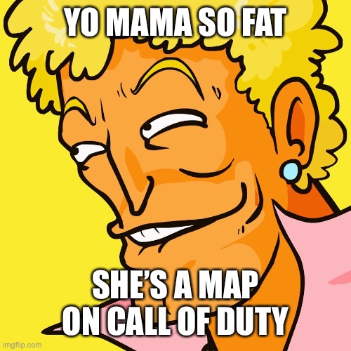 Yo mama call of duty | YO MAMA SO FAT; SHE’S A MAP ON CALL OF DUTY | image tagged in yo mama | made w/ Imgflip meme maker