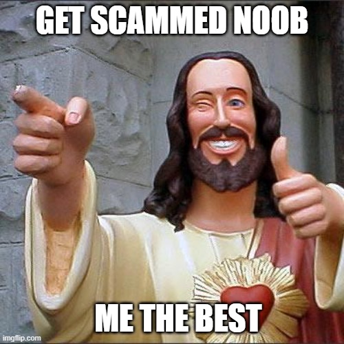 Buddy Christ | GET SCAMMED NOOB; ME THE BEST | image tagged in memes,buddy christ | made w/ Imgflip meme maker