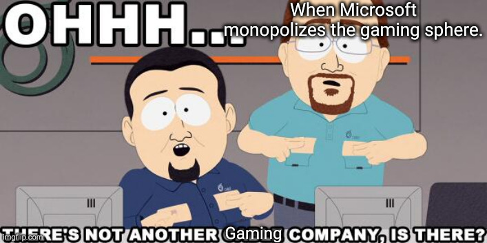 monopoly | When Microsoft monopolizes the gaming sphere. Gaming | image tagged in phil spencer and cronie | made w/ Imgflip meme maker