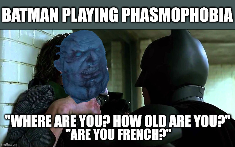 BATMAN PLAYING PHASMOPHOBIA; "WHERE ARE YOU? HOW OLD ARE YOU?"; "ARE YOU FRENCH?" | image tagged in batman,phasmophobia,worlds greatest detective | made w/ Imgflip meme maker